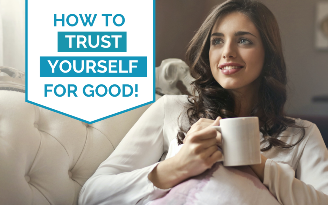 How to trust yourself : 7 key ways to build self-trust and remove self-doubt for good